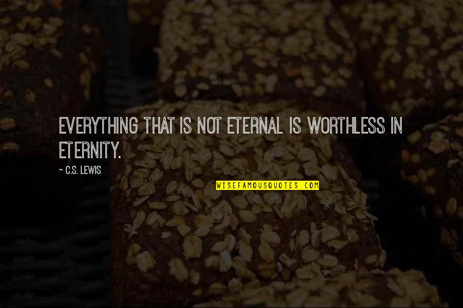 Kasamaan Synonyms Quotes By C.S. Lewis: Everything that is not eternal is worthless in