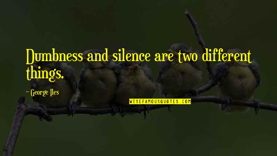 Kasamba Quotes By George Iles: Dumbness and silence are two different things. Kasamba Quotes By George Iles: Dumbness and silence are two different things.