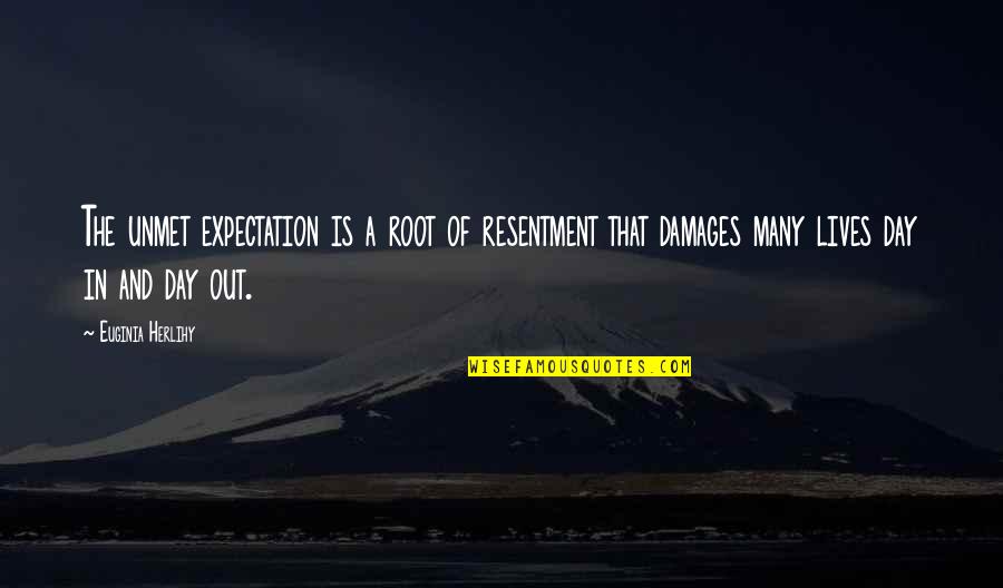 Kasance Quotes By Euginia Herlihy: The unmet expectation is a root of resentment Kasance Quotes By Euginia Herlihy: The unmet expectation is a root of resentment