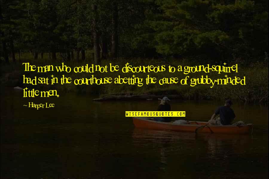 Kasance Quotes By Harper Lee: The man who could not be discourteous to Kasance Quotes By Harper Lee: The man who could not be discourteous to
