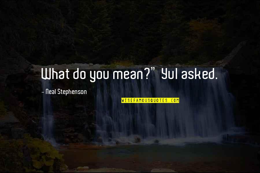 Kasance Quotes By Neal Stephenson: What do you mean?" Yul asked. Kasance Quotes By Neal Stephenson: What do you mean?" Yul asked.