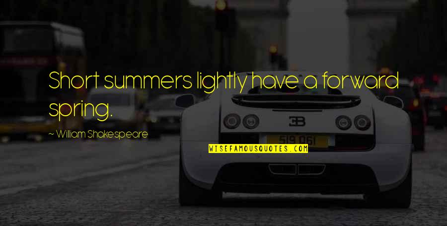 Kasance Quotes By William Shakespeare: Short summers lightly have a forward spring. Kasance Quotes By William Shakespeare: Short summers lightly have a forward spring.
