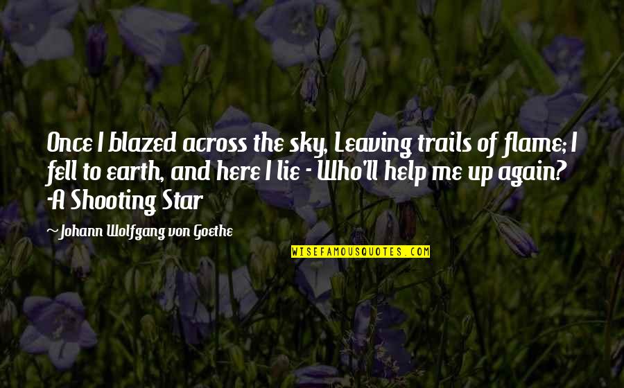 Kasanda Torta Quotes By Johann Wolfgang Von Goethe: Once I blazed across the sky, Leaving trails