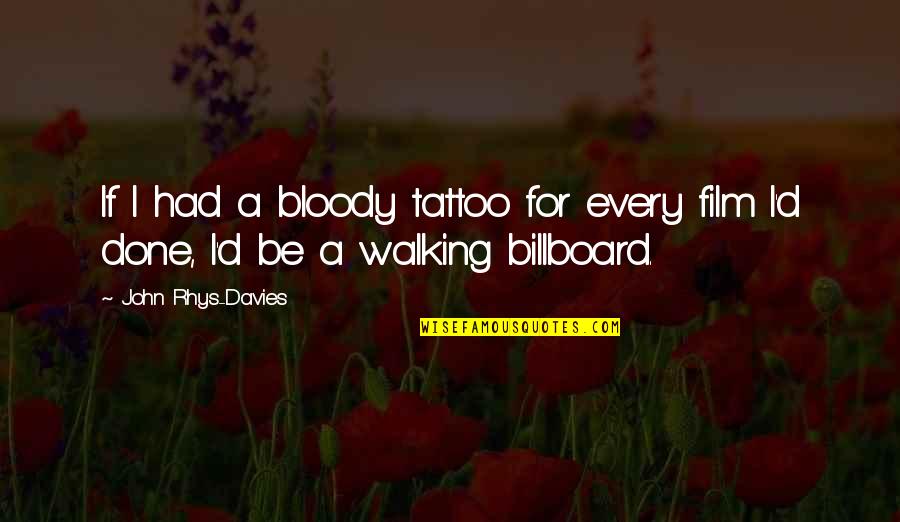 Kasandra Morano Quotes By John Rhys-Davies: If I had a bloody tattoo for every