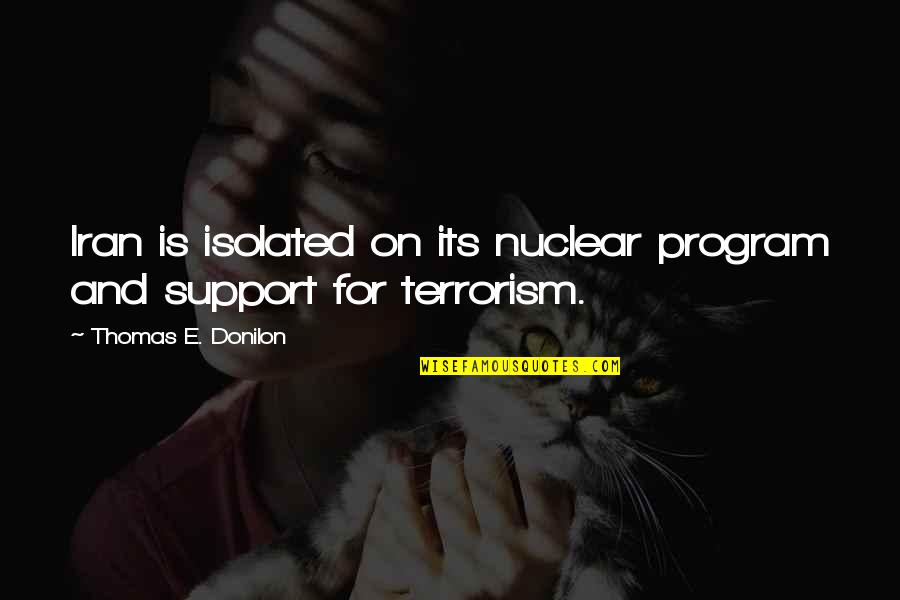 Kasandra Morano Quotes By Thomas E. Donilon: Iran is isolated on its nuclear program and Kasandra Morano Quotes By Thomas E. Donilon: Iran is isolated on its nuclear program and