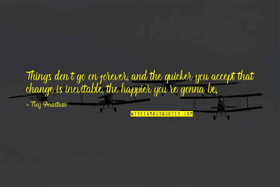 Kasanova Quotes By Trey Anastasio: Things don't go on forever, and the quicker