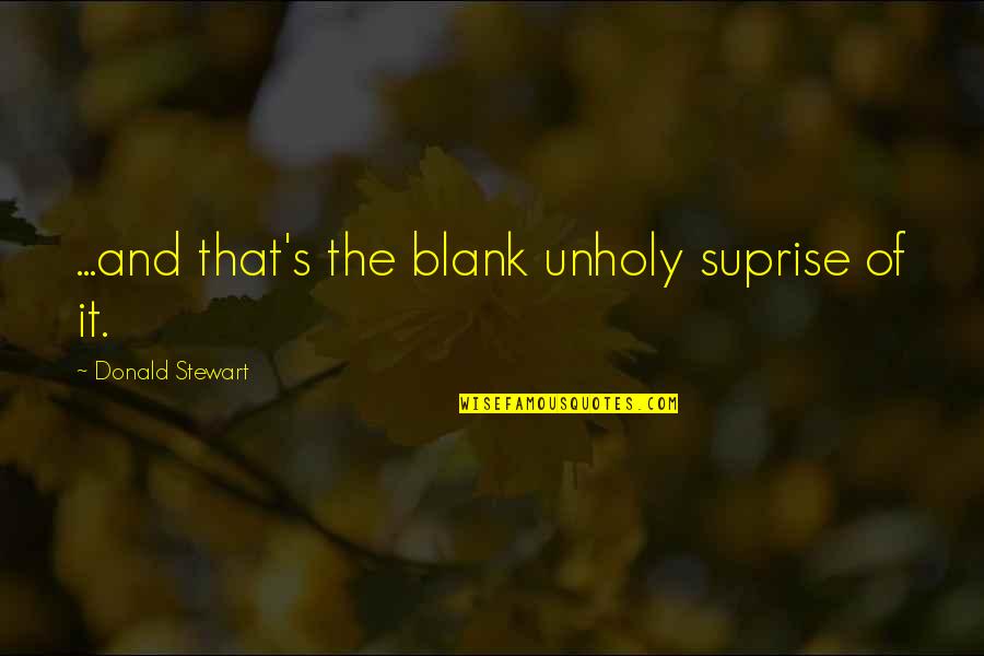 Kasapi Pamilya Quotes By Donald Stewart: ...and that's the blank unholy suprise of it.