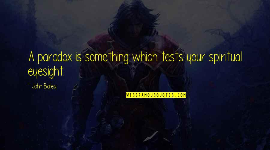 Kasapi Pamilya Quotes By John Bailey: A paradox is something which tests your spiritual