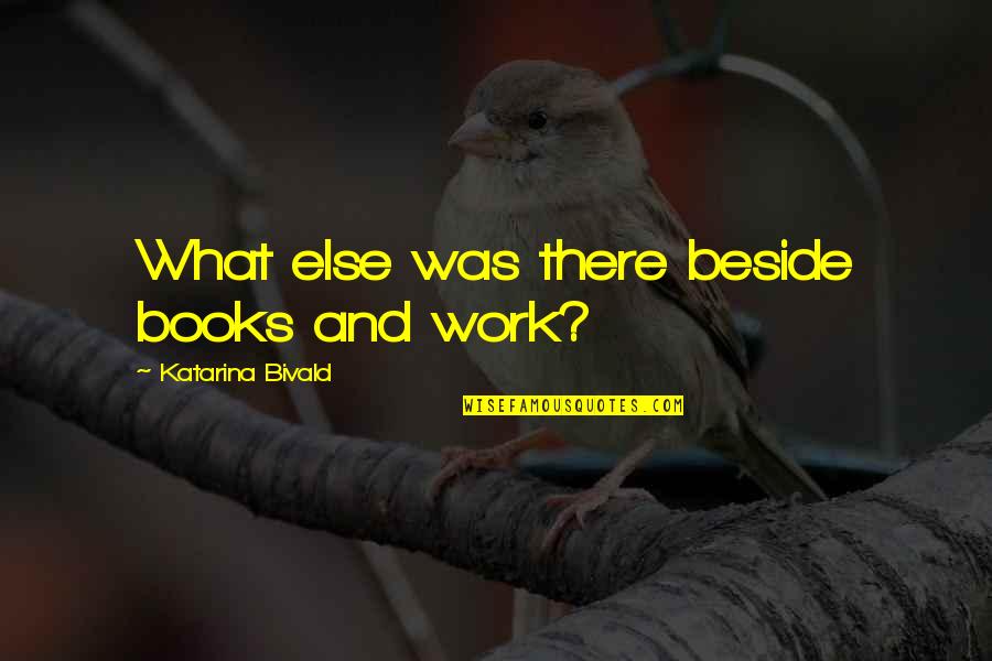 Kasapi Pamilya Quotes By Katarina Bivald: What else was there beside books and work?
