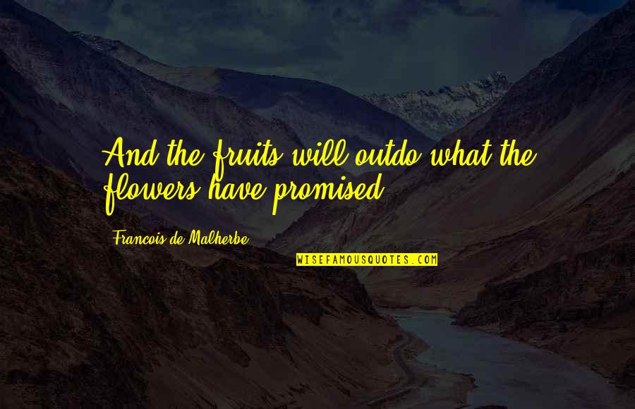 Kasarian At Kailanan Quotes By Francois De Malherbe: And the fruits will outdo what the flowers Kasarian At Kailanan Quotes By Francois De Malherbe: And the fruits will outdo what the flowers