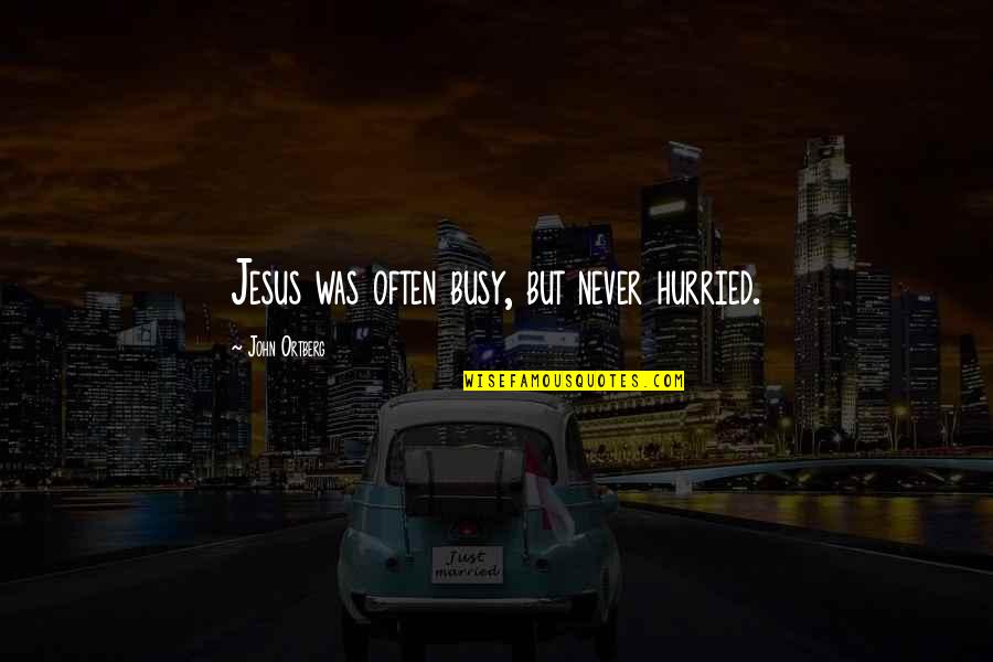 Kasarian At Kailanan Quotes By John Ortberg: Jesus was often busy, but never hurried. Kasarian At Kailanan Quotes By John Ortberg: Jesus was often busy, but never hurried.