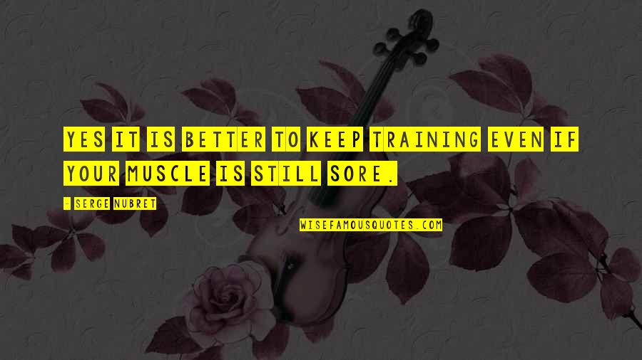 Kasarinlan In English Quotes By Serge Nubret: Yes it is better to keep training even