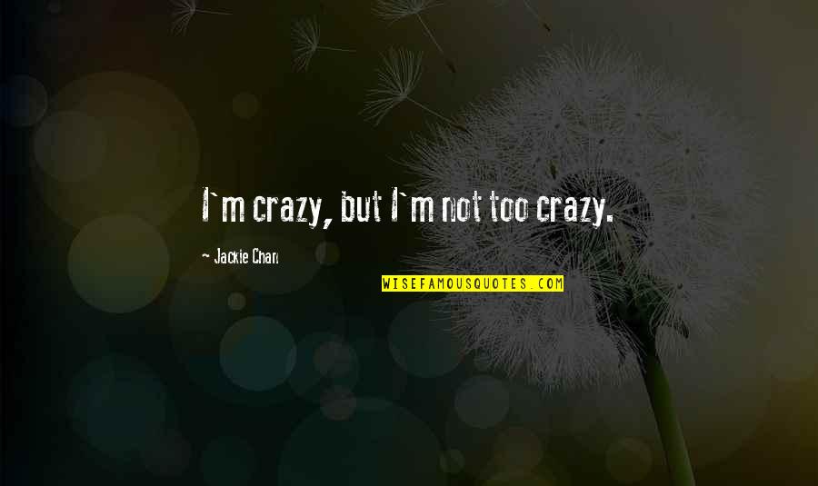 Kasarinlan Ng Quotes By Jackie Chan: I'm crazy, but I'm not too crazy. Kasarinlan Ng Quotes By Jackie Chan: I'm crazy, but I'm not too crazy.