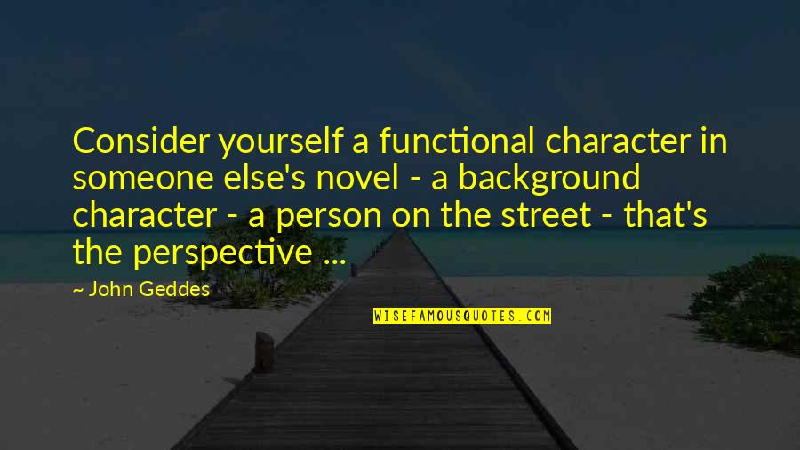 Kasasa Accounts Quotes By John Geddes: Consider yourself a functional character in someone else's