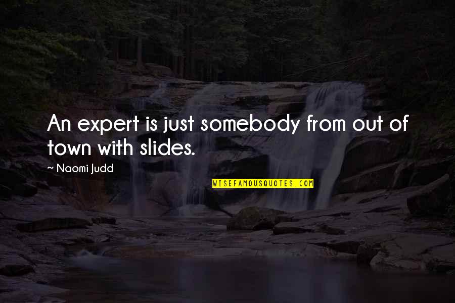 Kasasa Accounts Quotes By Naomi Judd: An expert is just somebody from out of