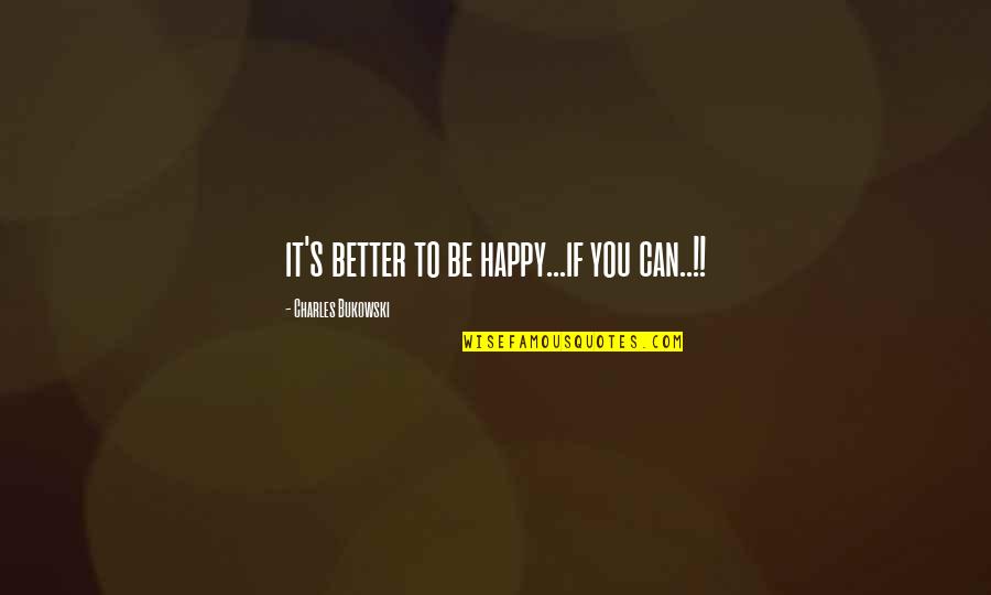 Kasaysayan Ng Pilipinas Quotes By Charles Bukowski: it's better to be happy...if you can..!!