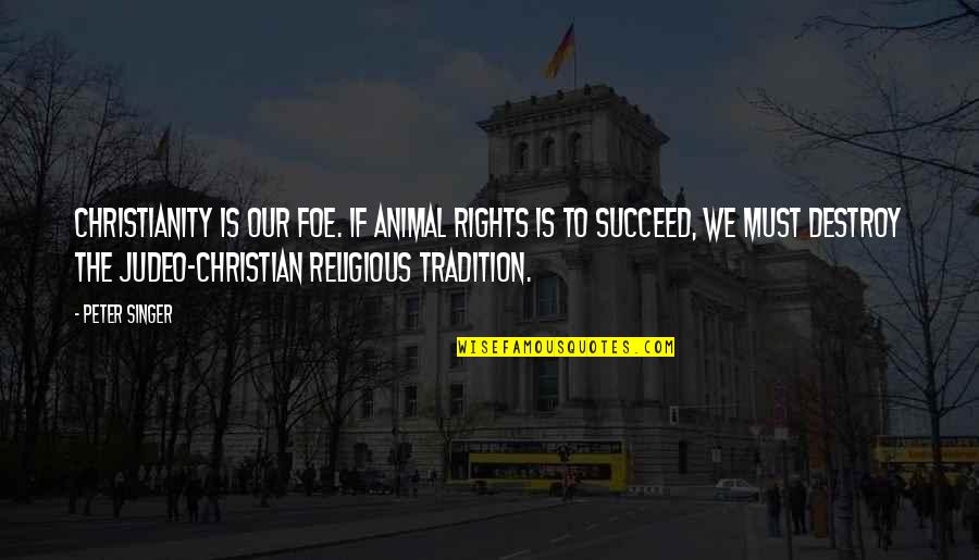 Kaschke Tunisie Quotes By Peter Singer: Christianity is our foe. If animal rights is Kaschke Tunisie Quotes By Peter Singer: Christianity is our foe. If animal rights is