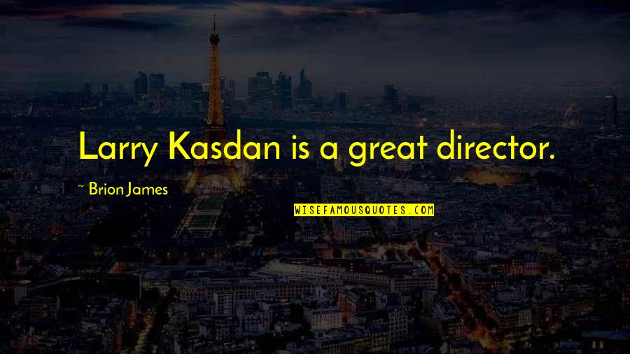 Kasdan Quotes By Brion James: Larry Kasdan is a great director.