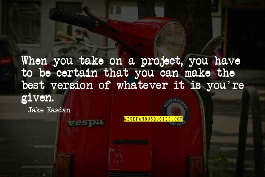 Kasdan Quotes By Jake Kasdan: When you take on a project, you have