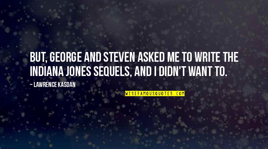 Kasdan Quotes By Lawrence Kasdan: But, George and Steven asked me to write Kasdan Quotes By Lawrence Kasdan: But, George and Steven asked me to write