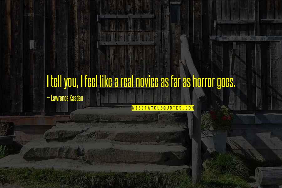 Kasdan Quotes By Lawrence Kasdan: I tell you, I feel like a real Kasdan Quotes By Lawrence Kasdan: I tell you, I feel like a real