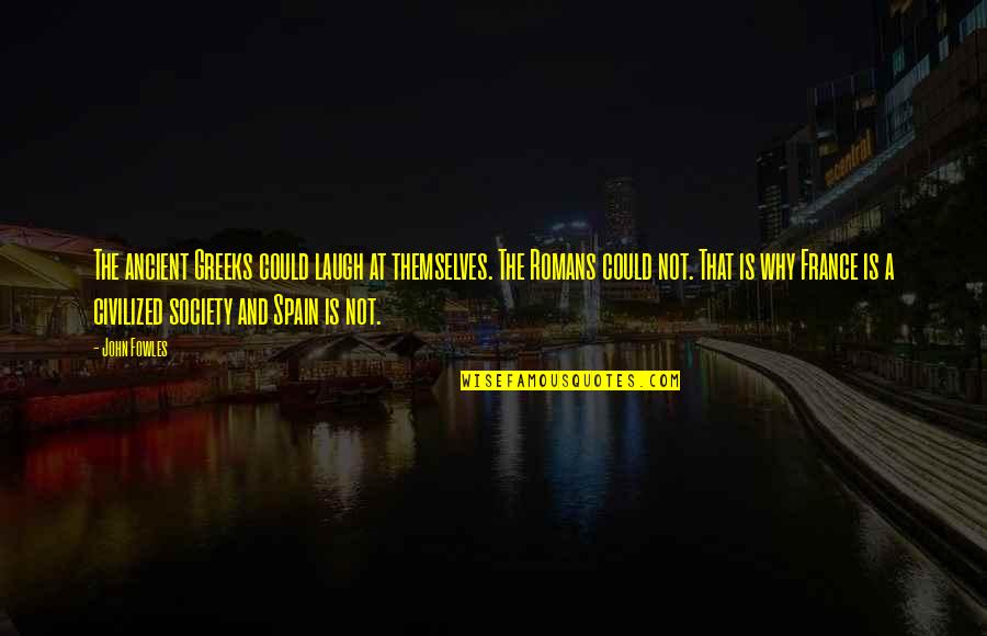 Kaseem Penn Quotes By John Fowles: The ancient Greeks could laugh at themselves. The
