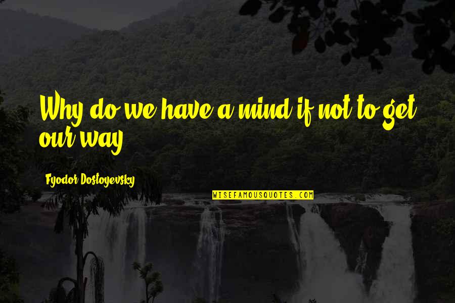 Kaseem Reed Quotes By Fyodor Dostoyevsky: Why do we have a mind if not Kaseem Reed Quotes By Fyodor Dostoyevsky: Why do we have a mind if not