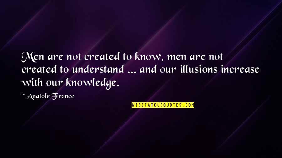 Kasekas Quotes By Anatole France: Men are not created to know, men are