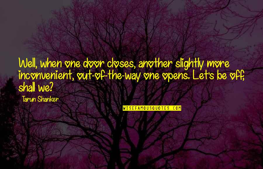 Kasekas Quotes By Tarun Shanker: Well, when one door closes, another slightly more