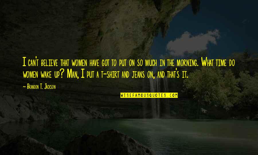 Kasekrainer Quotes By Brandon T. Jackson: I can't believe that women have got to Kasekrainer Quotes By Brandon T. Jackson: I can't believe that women have got to