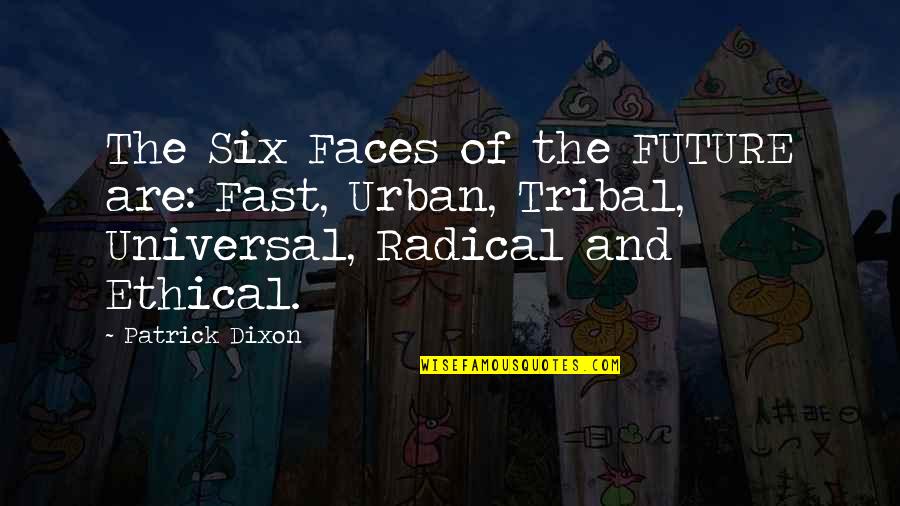 Kasem Cares Quotes By Patrick Dixon: The Six Faces of the FUTURE are: Fast, Kasem Cares Quotes By Patrick Dixon: The Six Faces of the FUTURE are: Fast,