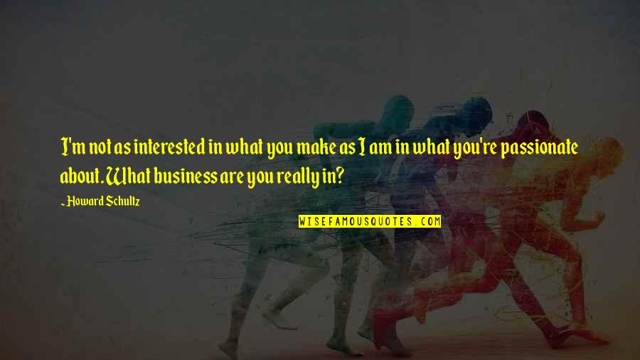 Kaseman Quotes By Howard Schultz: I'm not as interested in what you make Kaseman Quotes By Howard Schultz: I'm not as interested in what you make