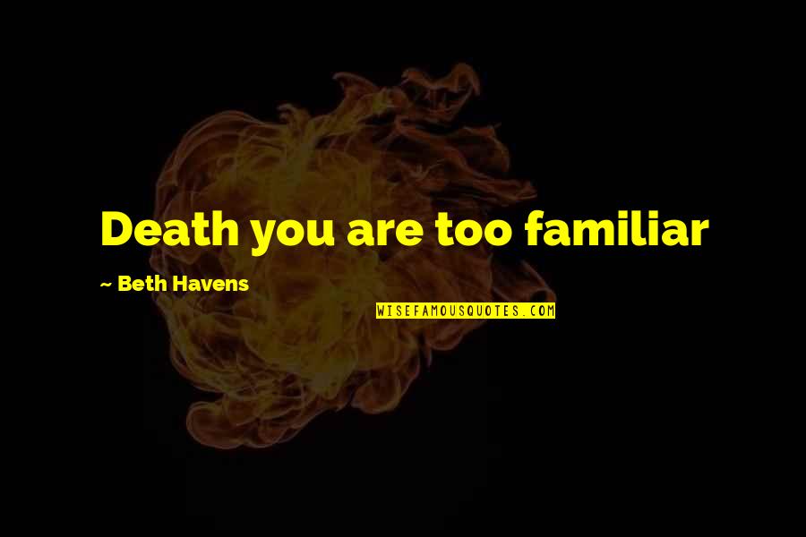 Kasemoto Quotes By Beth Havens: Death you are too familiar Kasemoto Quotes By Beth Havens: Death you are too familiar