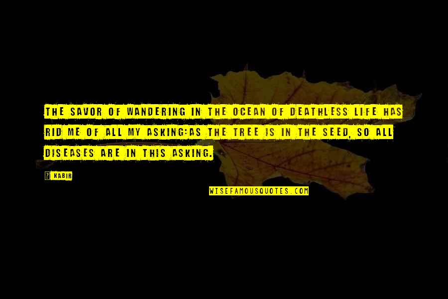 Kasemoto Quotes By Kabir: The savor of wandering in the ocean of Kasemoto Quotes By Kabir: The savor of wandering in the ocean of