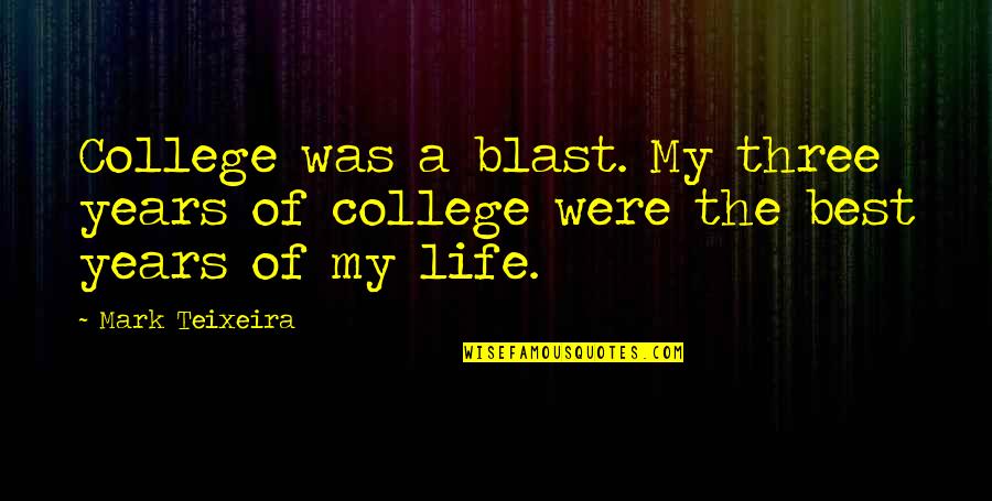 Kasemoto Quotes By Mark Teixeira: College was a blast. My three years of