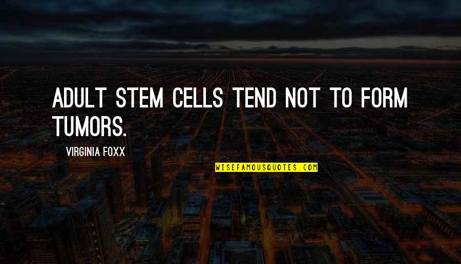 Kasemoto Quotes By Virginia Foxx: Adult stem cells tend not to form tumors. Kasemoto Quotes By Virginia Foxx: Adult stem cells tend not to form tumors.