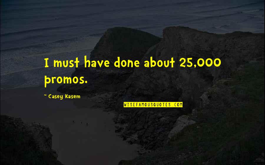 Kasem's Quotes By Casey Kasem: I must have done about 25,000 promos. Kasem's Quotes By Casey Kasem: I must have done about 25,000 promos.