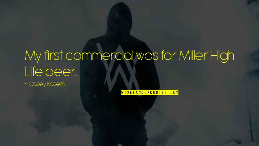 Kasem's Quotes By Casey Kasem: My first commercial was for Miller High Life Kasem's Quotes By Casey Kasem: My first commercial was for Miller High Life