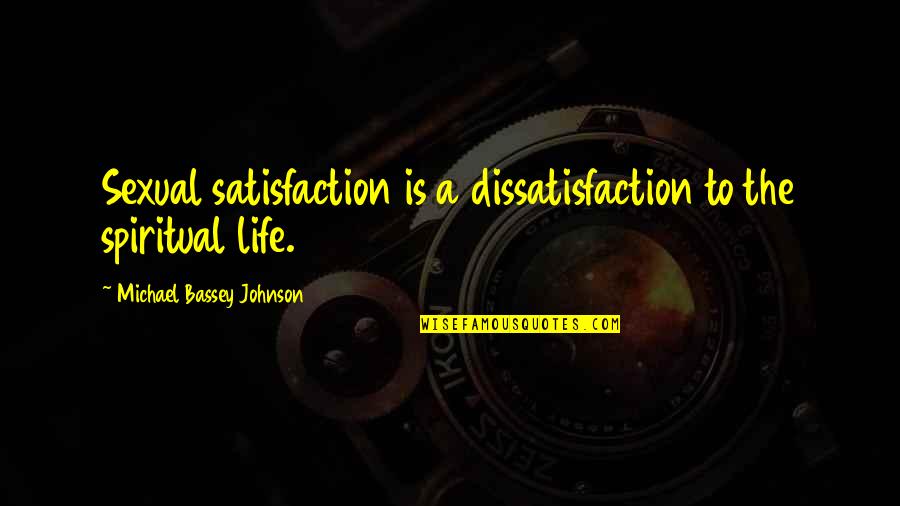 Kasena Laskowski Quotes By Michael Bassey Johnson: Sexual satisfaction is a dissatisfaction to the spiritual