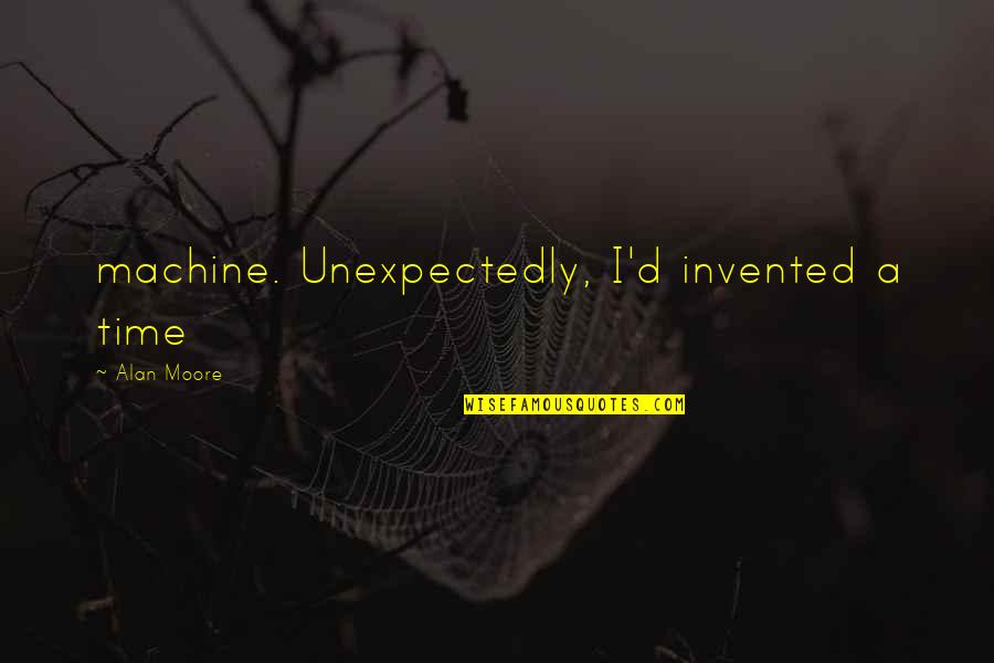 Kasermandln Quotes By Alan Moore: machine. Unexpectedly, I'd invented a time Kasermandln Quotes By Alan Moore: machine. Unexpectedly, I'd invented a time