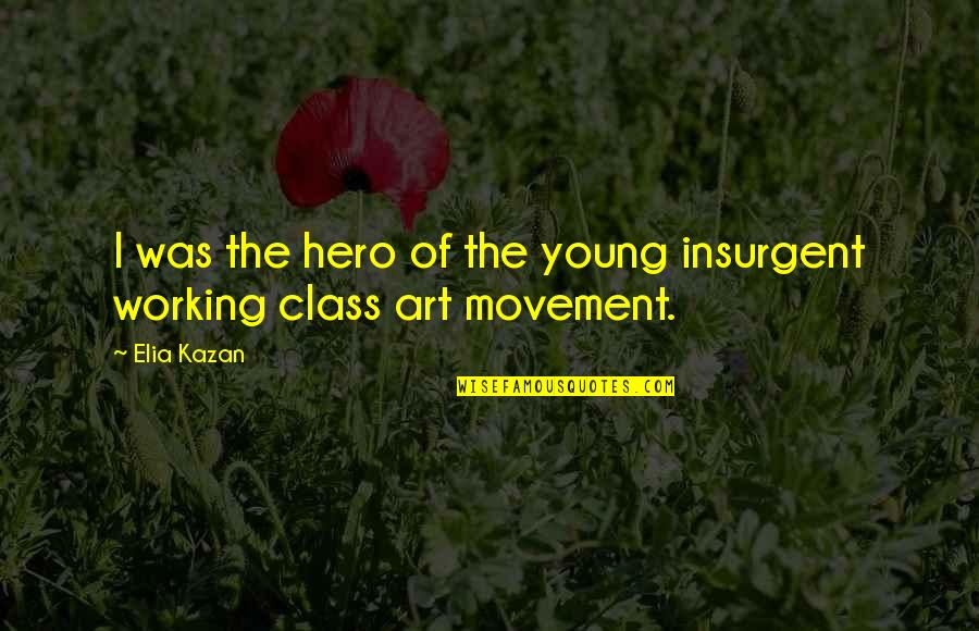Kasermandln Quotes By Elia Kazan: I was the hero of the young insurgent