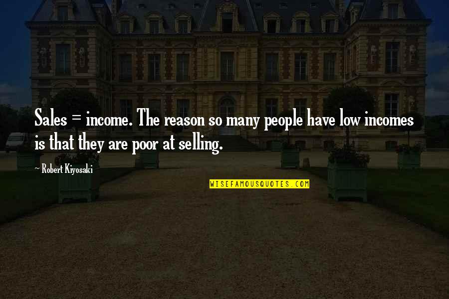 Kasermandln Quotes By Robert Kiyosaki: Sales = income. The reason so many people Kasermandln Quotes By Robert Kiyosaki: Sales = income. The reason so many people