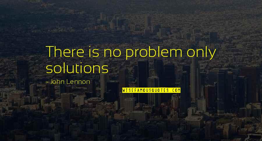 Kaseto Quotes By John Lennon: There is no problem only solutions Kaseto Quotes By John Lennon: There is no problem only solutions