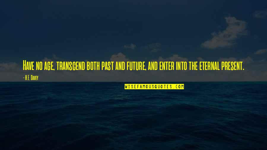 Kasey Kahne Quotes By H.E. Davey: Have no age, transcend both past and future,