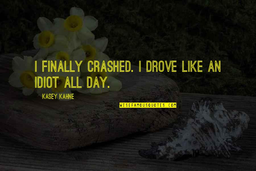 Kasey Kahne Quotes By Kasey Kahne: I finally crashed. I drove like an idiot