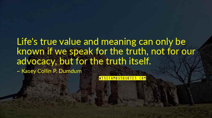 Kasey Quotes By Kasey Collin P. Dumdum: Life's true value and meaning can only be