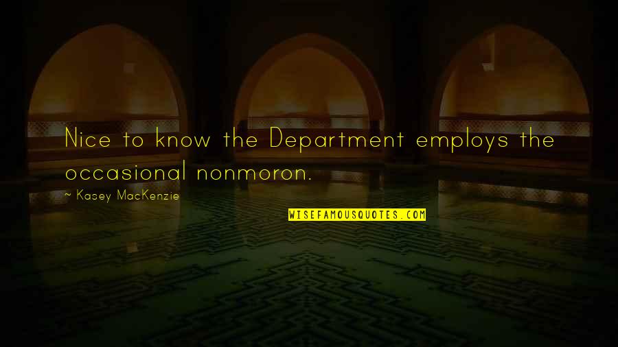 Kasey Quotes By Kasey MacKenzie: Nice to know the Department employs the occasional