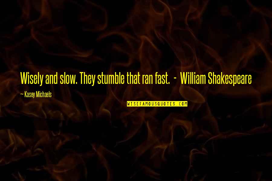 Kasey Quotes By Kasey Michaels: Wisely and slow. They stumble that ran fast.