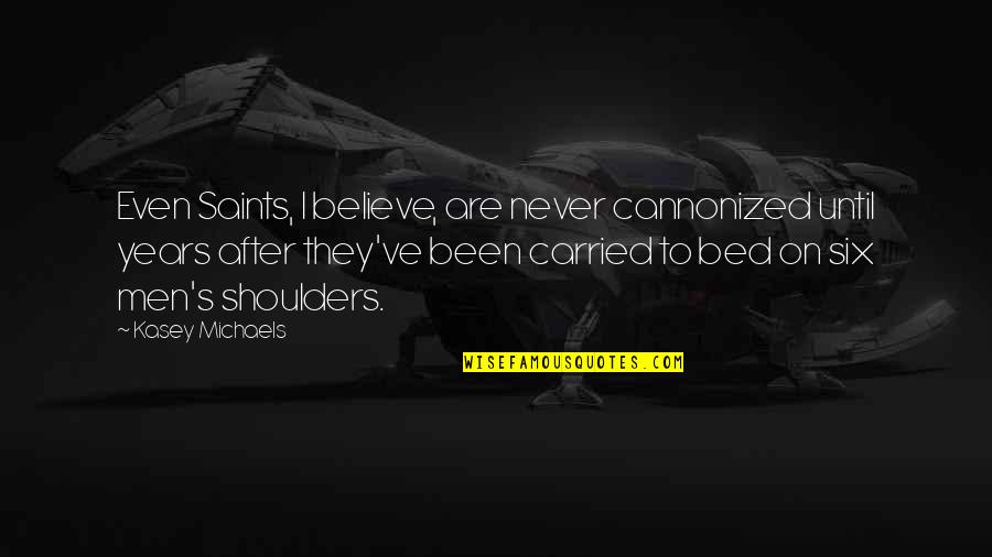 Kasey Quotes By Kasey Michaels: Even Saints, I believe, are never cannonized until Kasey Quotes By Kasey Michaels: Even Saints, I believe, are never cannonized until