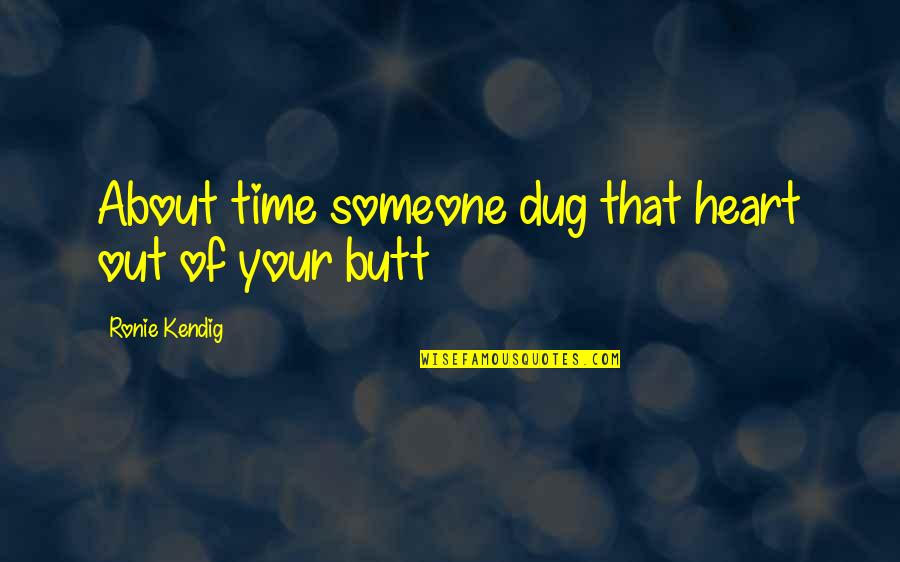 Kasey Quotes By Ronie Kendig: About time someone dug that heart out of Kasey Quotes By Ronie Kendig: About time someone dug that heart out of